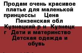 Продам очень красивое платье для маленькой принцессы. › Цена ­ 5 000 - Пензенская обл., Кузнецкий р-н, Кузнецк г. Дети и материнство » Детская одежда и обувь   